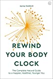 Rewind Your Body Clock: The Complete Natural Guide to a Happier, Healthier, Younger You
