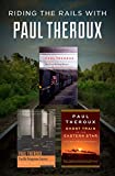 Riding the Rails with Paul Theroux: The Great Railway Bazaar, The Old Patagonian Express, and Ghost Train to the Eastern Star