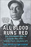 All Blood Runs Red: The Legendary Life of Eugene BullardBoxer, Pilot, Soldier, Spy