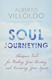 Soul Journeying: Shamanic Tools for Finding Your Destiny and Recovering Your Spirit