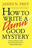 How to Write a Damn Good Mystery: A Practical Step-by-Step Guide from Inspiration to Finished Manuscript