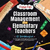 Classroom Management for Elementary Teachers: 15 Strategies to Manage Challenging Behaviors and Create a Responsive Classroom