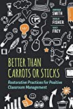 Better Than Carrots or Sticks: Restorative Practices for Positive Classroom Management