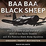 Baa Baa Black Sheep: The True Story of the "Bad Boy" Hero of the Pacific Theatre and His Famous Black Sheep Squadron