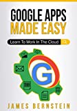 Google Apps Made Easy: Learn to work in the cloud (Computers Made Easy Book 7)
