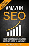 Amazon SEO: The Complete Beginner's Guide to Rank Your Private Label on Top of the Amazon Search (FBA, Private Label, Amazon Ranking Optimization, E-Commerce SEO Book 1)