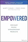 Empowered: Ordinary People, Extraordinary Products (Silicon Valley Product Group)