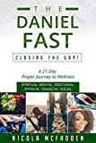 The Daniel Fast: Closing the GAP!: A 21-Day Prayer Journey to Wellness. (The Daniel Fast: Closing the GAP! A 21-Day Prayer Journey to Wellness: spiritual, ... physical, financial, social Book 1)