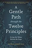 A Gentle Path through the Twelve Principles: Living the Values Behind the Steps