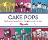 Cake Pops: Tips, Tricks, and Recipes for More Than 40 Irresistible Mini Treats