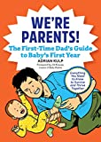 We're Parents! The First-Time Dad's Guide to Baby's First Year: Everything You Need to Know to Survive and Thrive Together