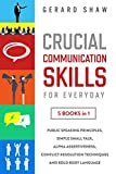 Crucial Communication Skills for Everyday: 5 Books in 1. Public Speaking Principles, Simple Small Talk, Alpha Assertiveness, Conflict Resolution Techniques and Bold Body Language