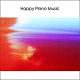 Happy Piano Music 1: Uplifting Joyful Bright Upbeat Cheerful Instrumental Songs