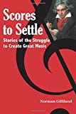 Scores to Settle: Stories of the Struggle to Creat Great Music