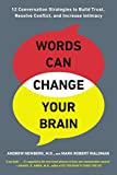 Words Can Change Your Brain: 12 Conversation Strategies to Build Trust, Resolve Conflict, and Increase Intima cy