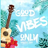 Good Vibes Only Ukulele Tabs: 100 pages, 8.5x8.5in, ukulele tab, chord diagram, lined notebook paper, musician, songwriter book (pretty cover, Hawaiian, Polynesian, men, women, teens, girls, boys)