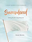 Surrendered - Women's Bible Study Participant Workbook: Letting Go and Living Like Jesus