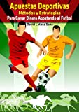 Apuestas Deportivas. Métodos y Estrategias para Ganar Dinero Jugando al Fútbol y a las carreras de caballos. (Spanish Edition)