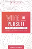 Wife in Pursuit: 31 Daily Challenges for Loving Your Husband Well (The 31 Day Pursuit Challenge)