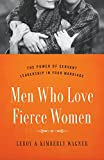 Men Who Love Fierce Women: The Power of Servant Leadership in Your Marriage