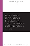 Mastering Legislation, Regulation, and Statutory Interpretation Third Edition