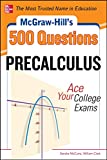 McGraw-Hill's 500 College Precalculus Questions: Ace Your College Exams: 3 Reading Tests + 3 Writing Tests + 3 Mathematics Tests (McGraw-Hill's 500 Questions)