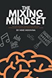 The Mixing Mindset: The Step-By-Step Formula For Creating Professional Rock Mixes From Your Home Studio