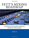 Fett's Mixing Roadmap: A Step-by-Step Guide To Mixing Music In The Studio