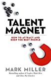 Talent Magnet: How to Attract and Keep the Best People (The High Performance Series)