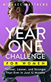 The Year One Challenge for Women: Thinner, Leaner, and Stronger Than Ever in 12 Months