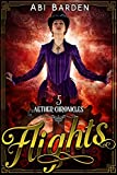 Flights: A Steampunk Fantasy Adventure (Aether Chronicles Book 5)