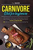 Carnivore Diet For Beginners: The Complete Guide To The Meat Based Ancestral Diet To Boost Your Health, Burn Fat, Build Muscle. Includes Cookbook With ... Natural Recipes and Meat Cooking Tips