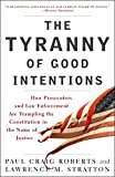 The Tyranny of Good Intentions: How Prosecutors and Law Enforcement Are Trampling the Constitution in the Name of Justice