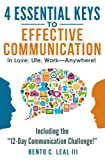 4 Essential Keys to Effective Communication in Love, Life, Work--Anywhere!: Including the "12-Day Communication Challenge!"