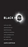 Black Hole: How an Idea Abandoned by Newtonians, Hated by Einstein, and Gambled on by Hawking Became Loved