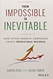 From Impossible to Inevitable: How Hyper-Growth Companies Create Predictable Revenue Ross, Aaron and Lemkin, Jason