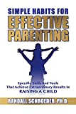 Simple Habits for Effective Parenting: Specific Skills and Tools That Achieve Extraordinary Results in Raising a Child