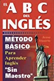 ABCs del Ingles: Metodo Basico Para Aprender Sin Maestro (English and Spanish Edition)
