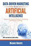 Data-Driven Marketing with Artificial Intelligence: Harness the Power of Predictive Marketing and Machine Learning