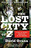 The Lost City of Z: A Tale of Deadly Obsession in the Amazon (Vintage Departures) By David Grann