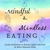 Mindful and Mindless Eating: Guided Meditations for Becoming Lighter with Food