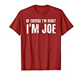 OF COURSE I'M RIGHT I'M JOE Shirt Funny Gift Idea