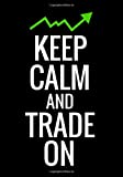 Keep Calm and Trade On: Trading Log Book | Define your Goals, Record your Strategies & Keep Track of your Trade History | 150 pages (7"x10")