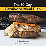 The 30-Day Carnivore Meal Plan: Your Day-by-Day 30-Day Guide Book to Eating Well, Looking Amazing, and Feeling Great on the Carnivore Diet