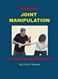 Practical Joint Manipulation: For Fighting and Self-Defense