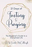 21 Days of Fasting and Praying: The Beginner's Guide To A Disciplined Life