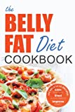 The Belly Fat Diet Cookbook: 105 Easy and Delicious Recipes to Lose Your Belly, Shed Excess Weight, Improve Health