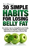 Weight Loss: 30 Simple Habits for Losing Belly Fat: An easier way to strengthen your body, upgrade your health, improve your appearance and enjoy a better life. (How to lose belly fat)