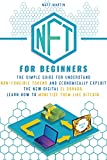 NFT FOR BEGINNERS: The Simple Guide for Understand Non-Fungible Tokens and Economically Exploit the New Digital El Dorado. Learn How to Monetize Them Like Bitcoin.