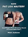 Rapid Fat Loss Mastery: Lose Weight While Retaining Muscle at an Incredible Rate (Intermittent Fasting, Low Fat, High Protein, Low Carb Diet)